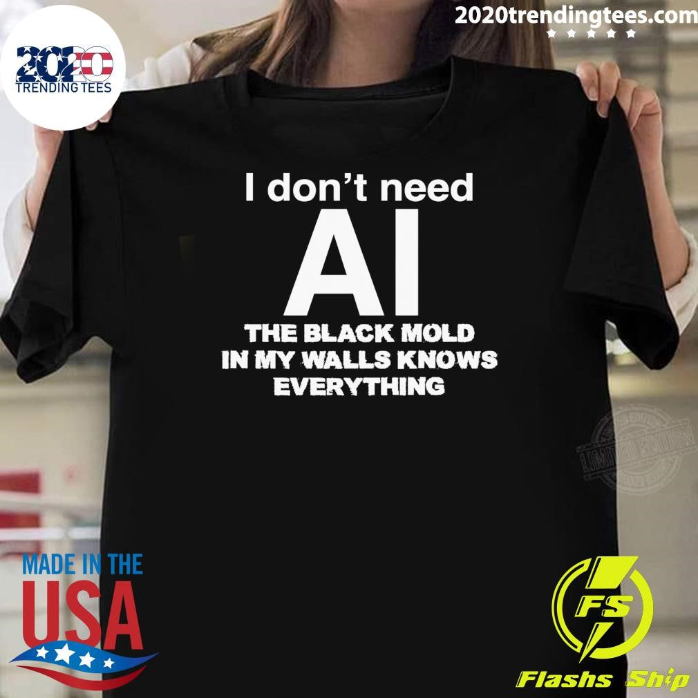 I Don’t Need AI, The Black Mold In My Walls Knows Everything Shirt