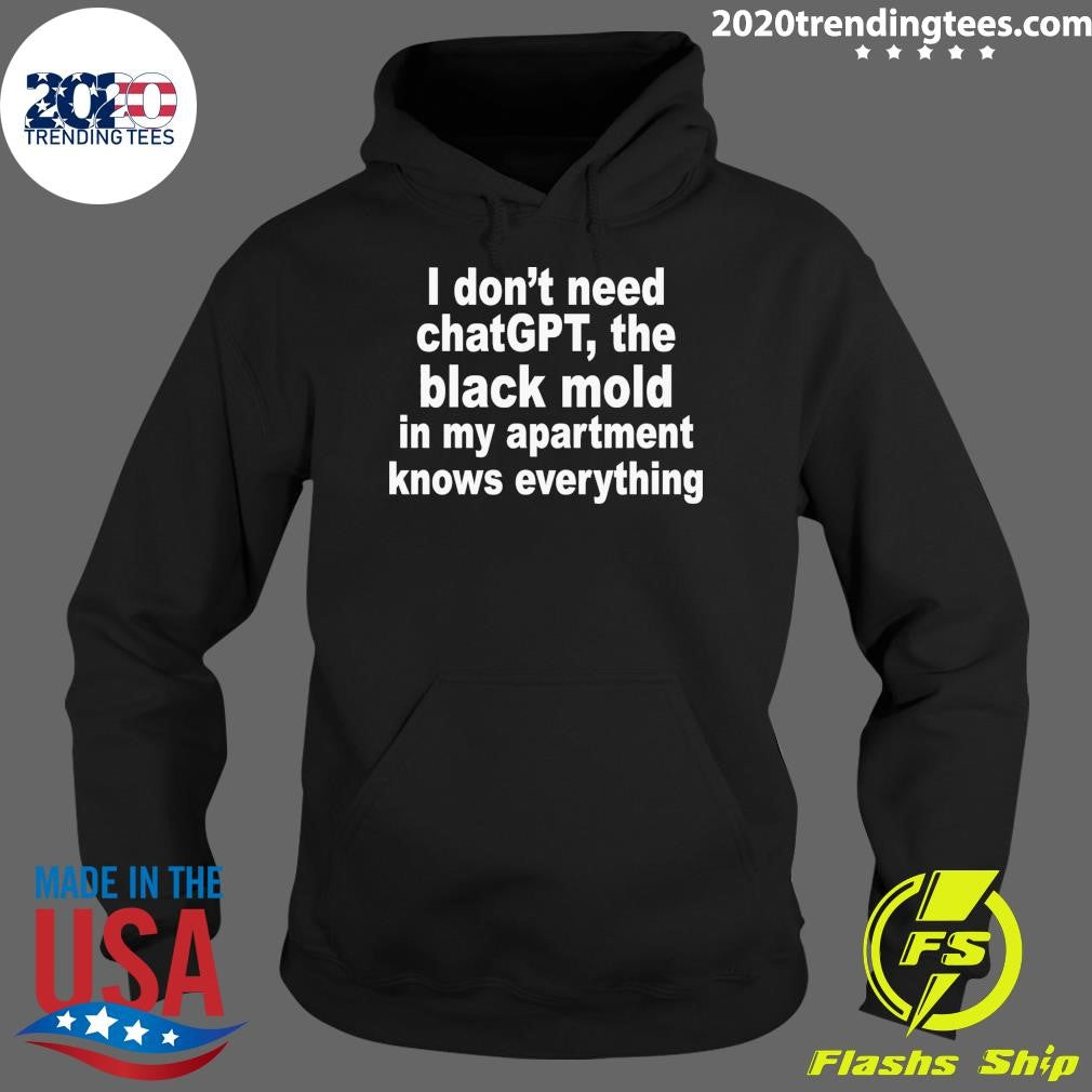 I Don’t Need ChatGPT, The Black Mold In My Apartment Knows Everything Shirt