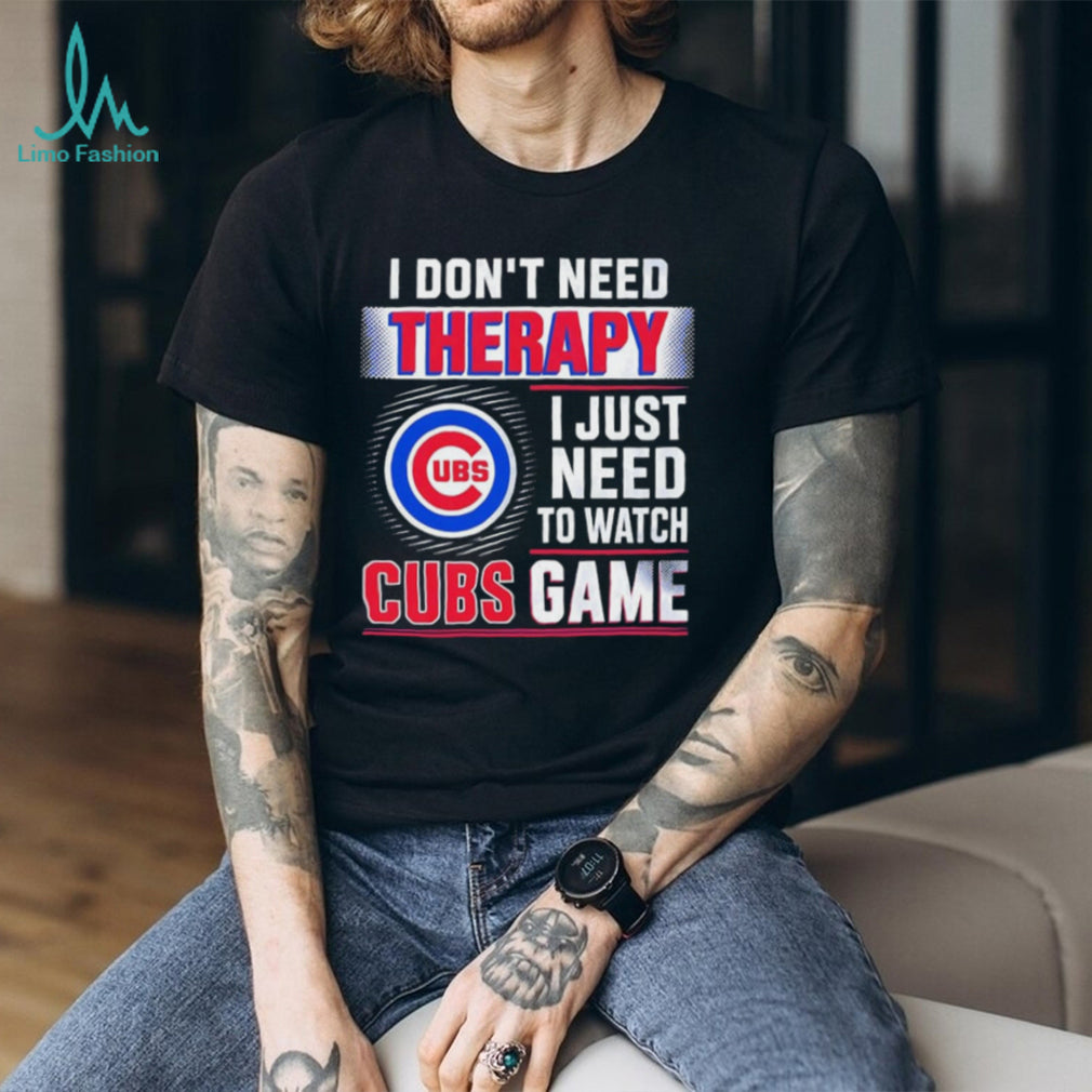 I Don’t Need Therapy I Just Need to Watch Cubs Game shirt