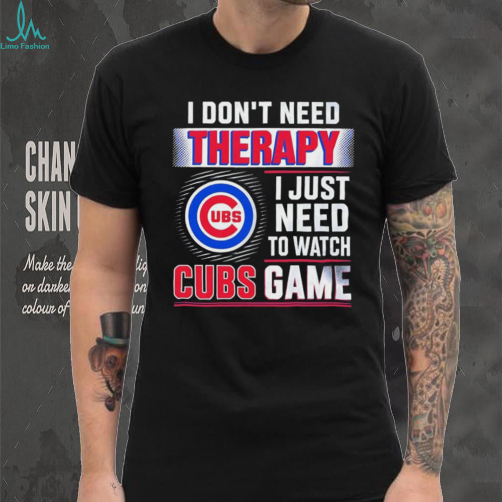 I Don’t Need Therapy I Just Need to Watch Cubs Game shirt