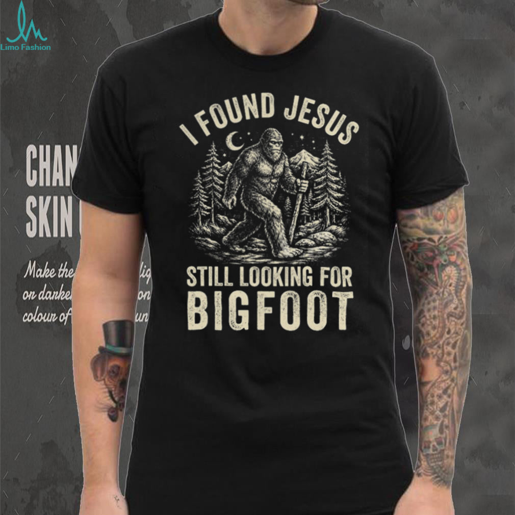 I Found Jesus Still Looking For Bigfoot Funny Cryptid Christian T Shirt