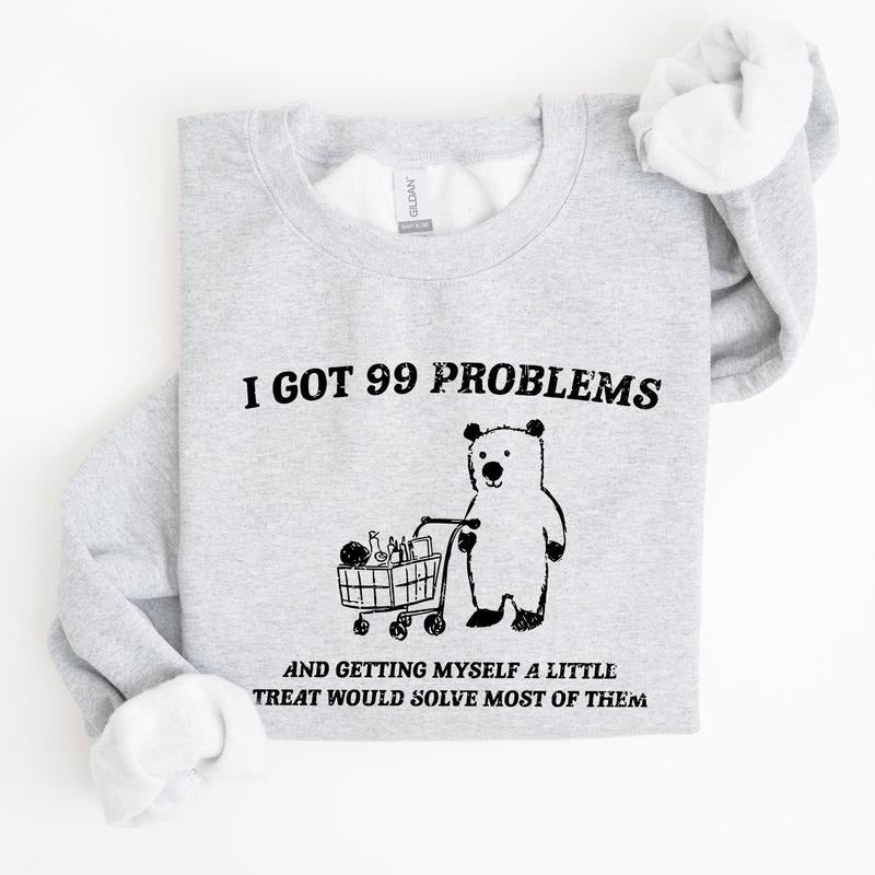 I Got 99 Problems, Bear, Funny, Aesthetic Sweatshirt T-Shirts, Hoodie | PodTeesHub.com