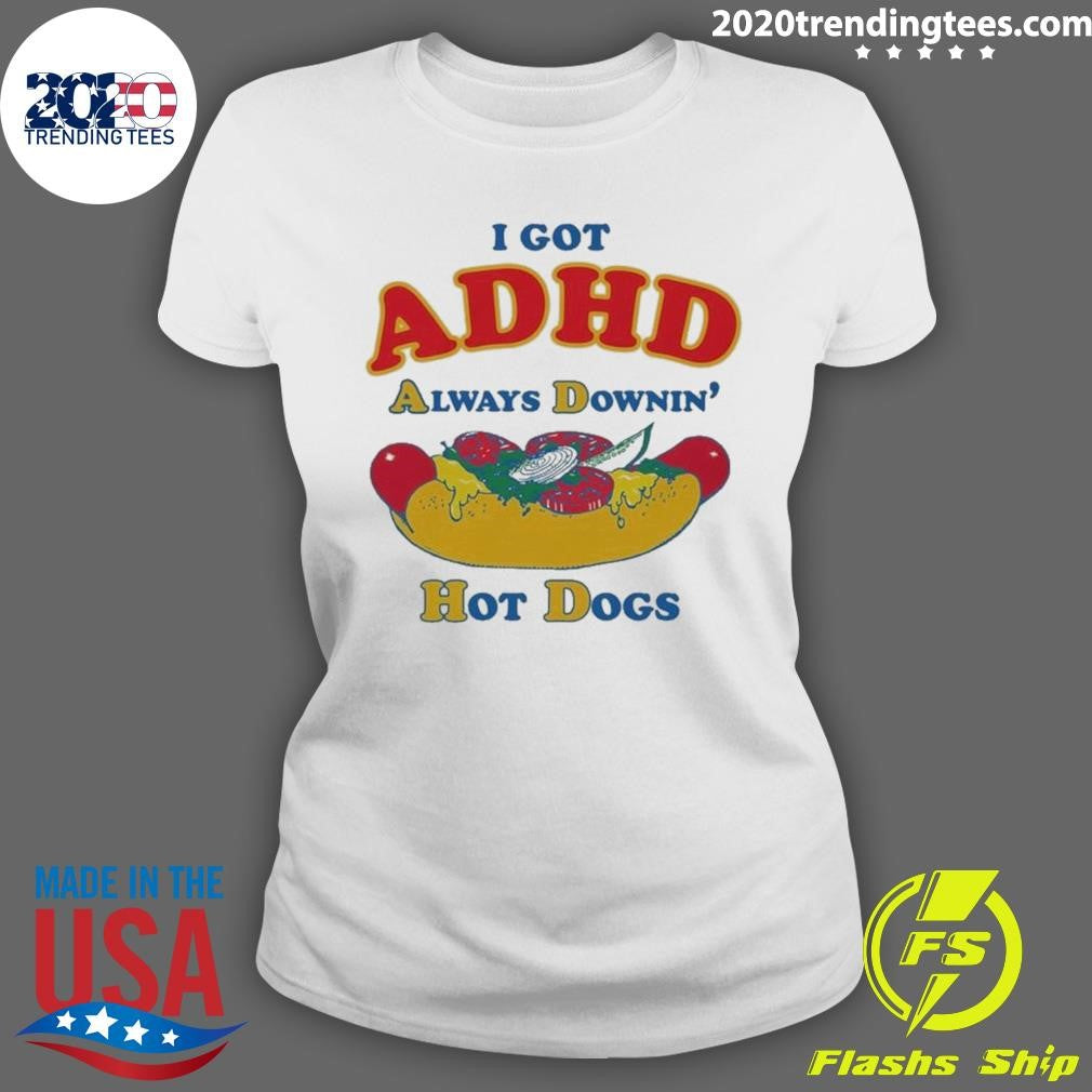 I Got ADHD, Always Downin’ Hot Dogs Tee Shirt