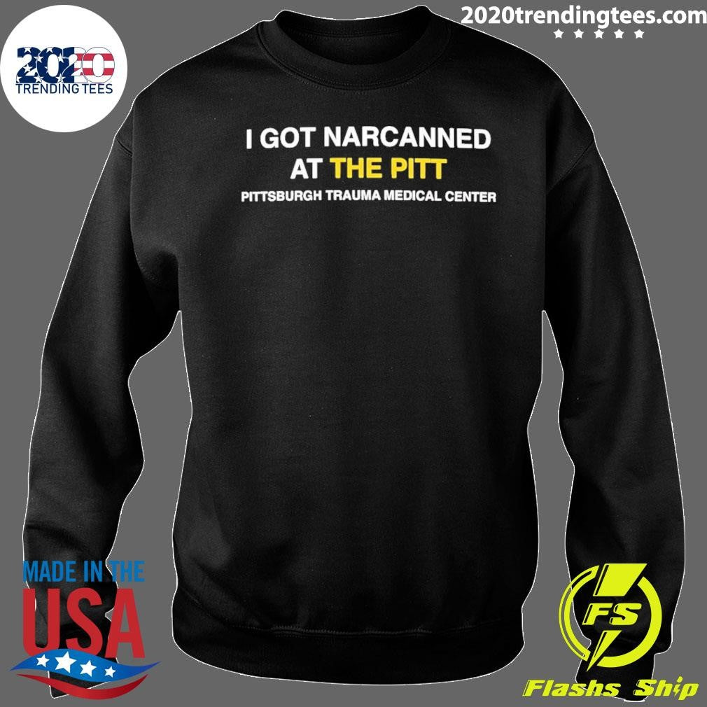 I Got Narcanned At The Pitt Pittsburgh Trauma Medical Center Shirt