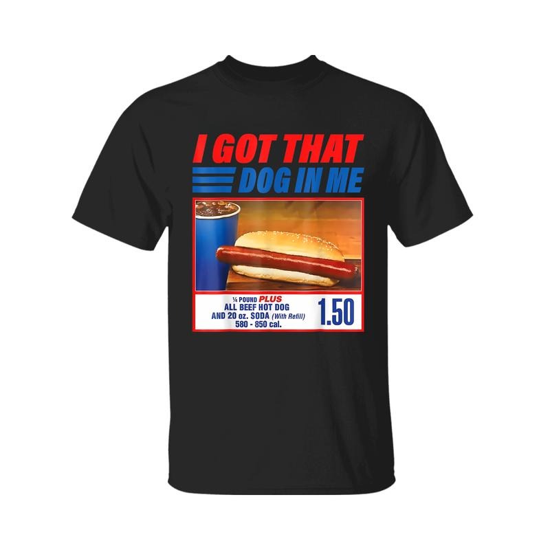 I Got That Dog in Me T-Shirt Funny Hot Dog Meme Shirt Soft Comfy First Rate Tee 100% Cotton for Classic Hoodie, Sweatshirt