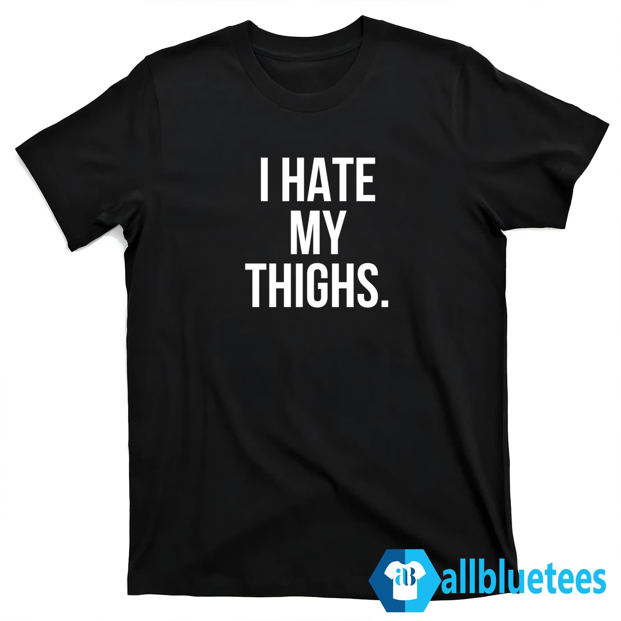 I Hate My Thighs Shirt