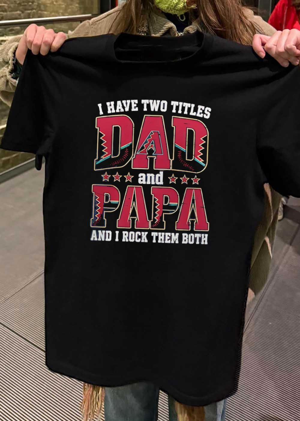 I Have Two Titles Dad and Papa and I Rock Them Both Arizona Diamondbacks Shirt