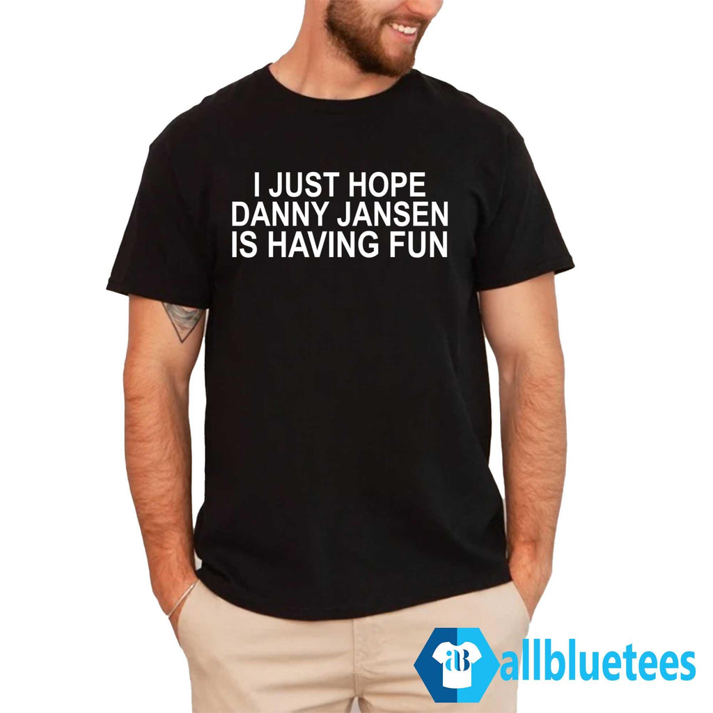 I Just Hope Danny Jansen Is Having Fun Shirt