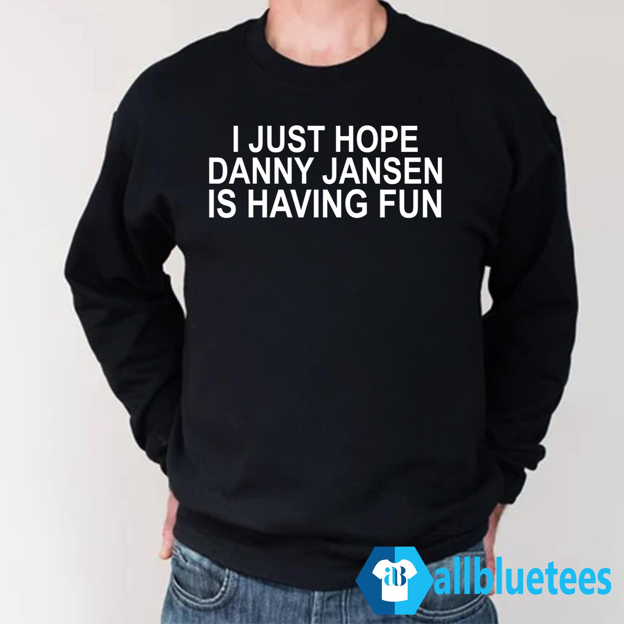 I Just Hope Danny Jansen Is Having Fun Shirt
