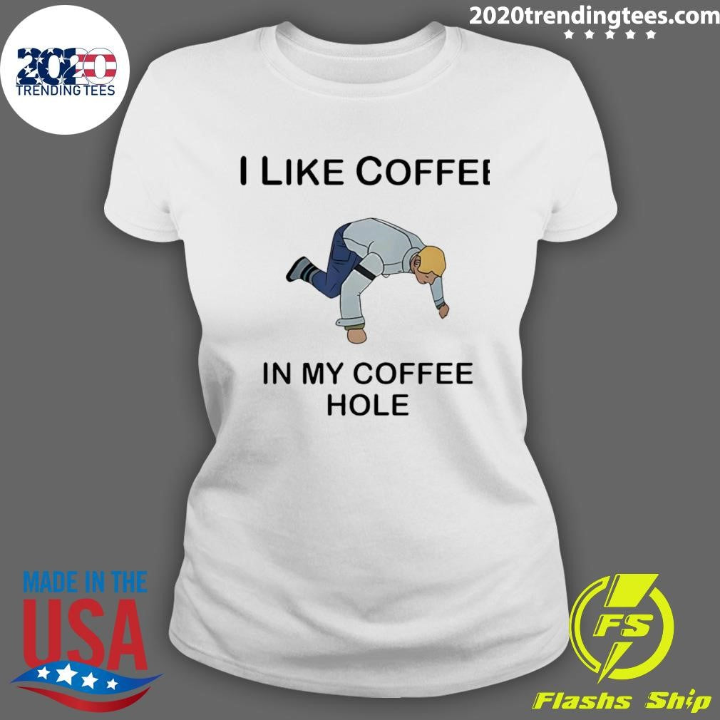 I Like Coffee In My Coffee Hole Shirt