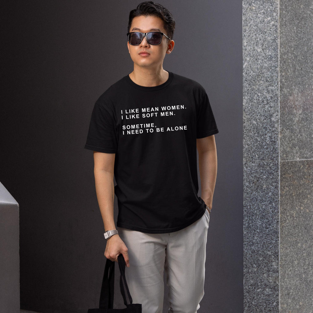 I Like Mean Women I Like Soft Men Sometimes I Need To Be Alone Shirt