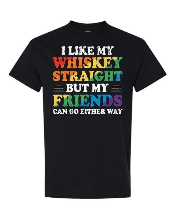 I Like My Whisky Straight But My Friends Can Go Either Way Comfy and Quality Shirt, For Men, For Women, Summer Outfits,...