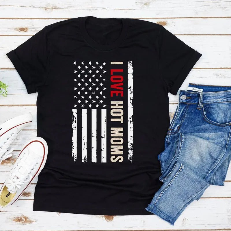 I Love Hot Moms T-Shirt: Show Your Patriotism with this American Flag Gift Shirt for Hot Moms