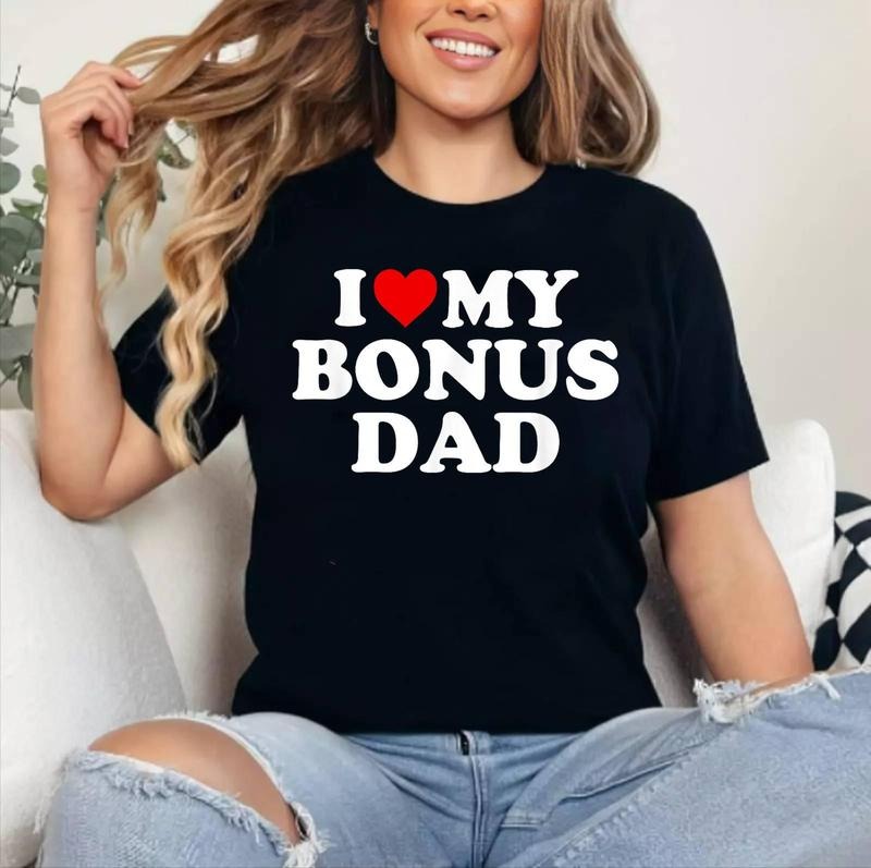 I Love My Bonus Dad T-Shirt - For Step Dad T-Shirt , Cotton 100%, Crewneck, Short Sleeve, Top Womenswear Hoodie, Sweatshirt