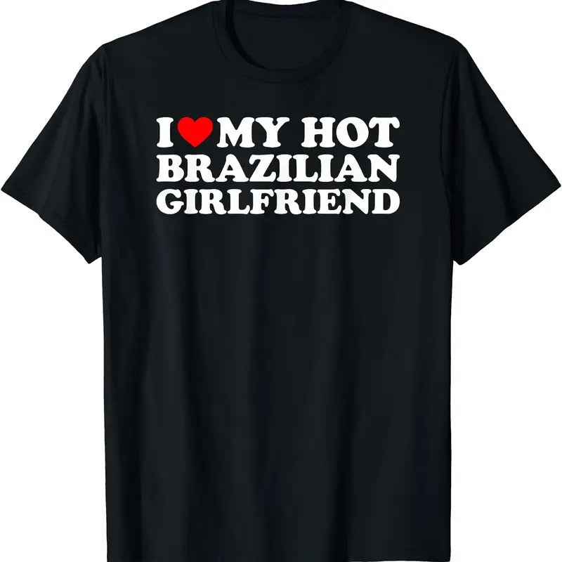 I Love My Hot Brazilian Girlfriend T-Shirt | Unisex Cotton Tee, Size S-5XL Hoodie, Sweatshirt | PodTeesHub.com