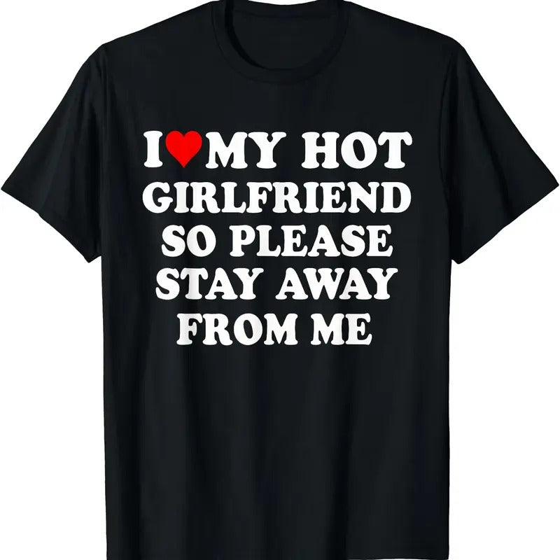 I Love My Hot Girlfriend So Please Stay Away From Me Funny T-Shirt | Unisex Cotton Tee, Size S-5XL Hoodie, Sweatshirt
