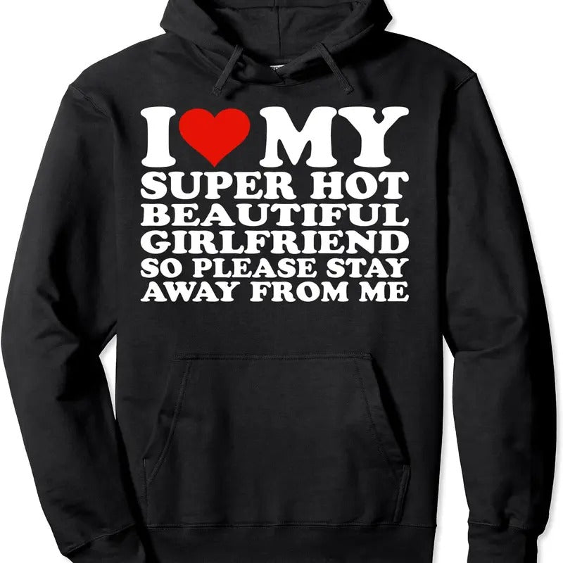 I Love My Super Hot Girlfriend So Please Stay Away From Me Hoodie | Unisex Hooded Sweatshirt T-Shirts | PodTeesHub.com