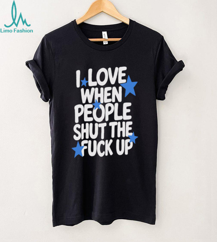 I Love When People Shut the Fuck Up sarcastic shirt (1)