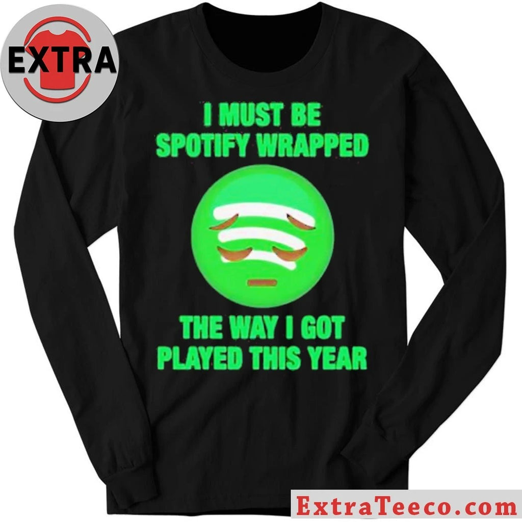 I Must Be Wrapped The Way I Got Played This Year New T-Shirt