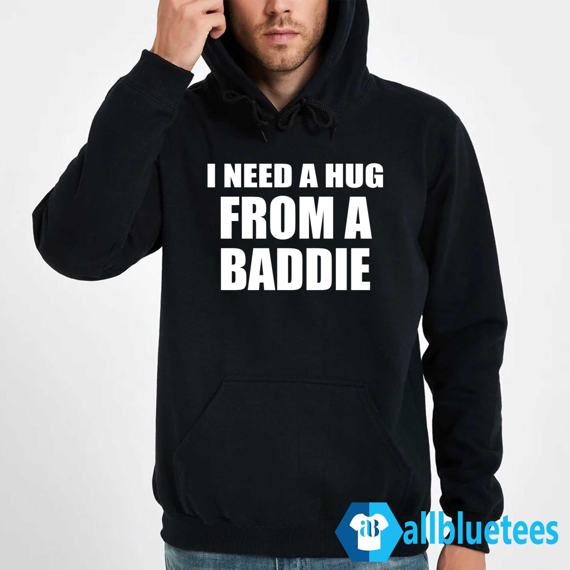 I Need A Hug From A Baddie Shirt