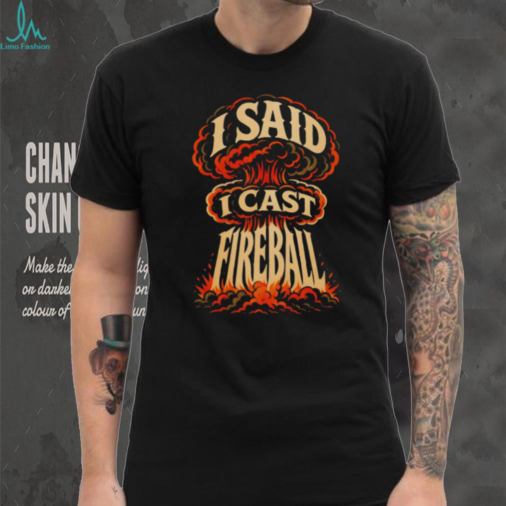 I Said I Cast Fireball D20 RPG Spellcaster Gaming T Shirt