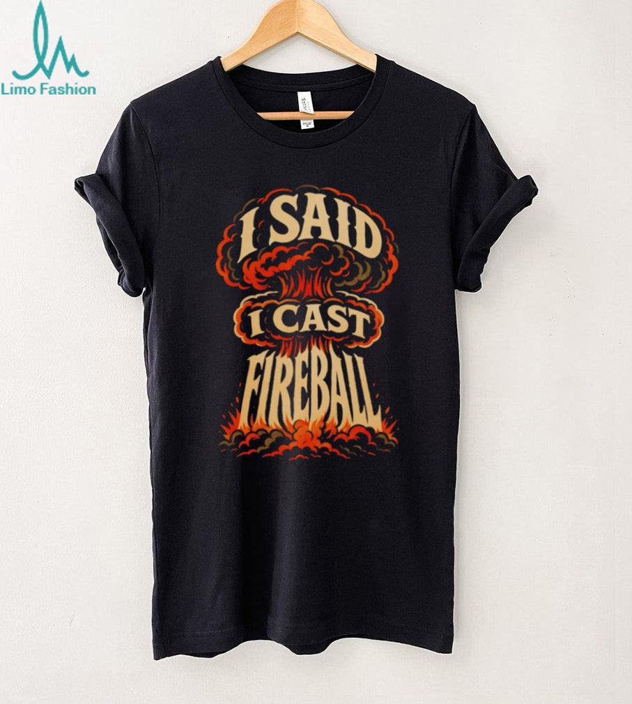 I Said I Cast Fireball D20 RPG Spellcaster Gaming T Shirt