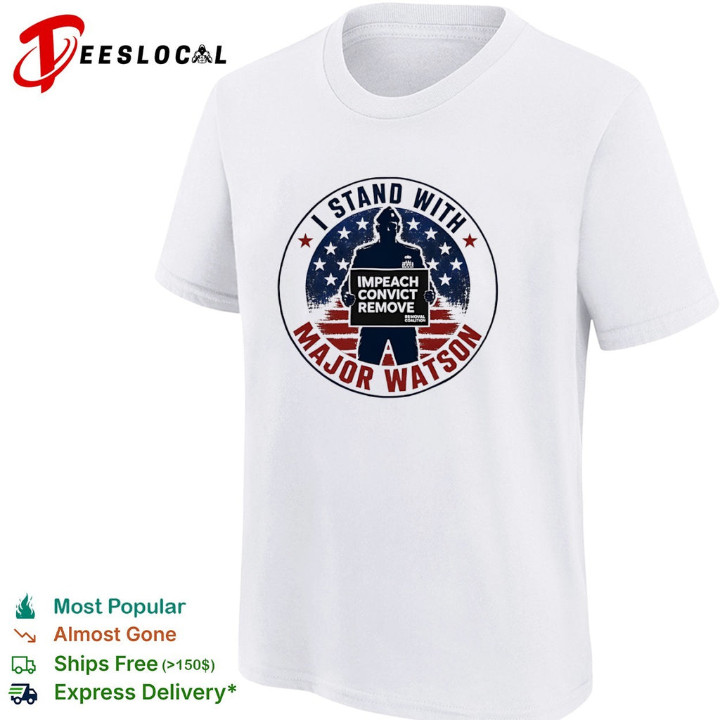 I Stand With Major Watson Impeach Convict Remove Removal Coalition Patriot Shirt