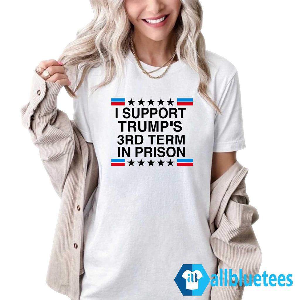 I Support Trump’s 3rd Term In Prison Shirt