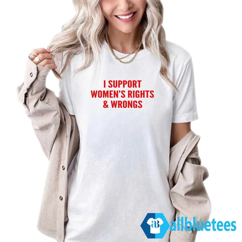 I Support Women’s Rights And Wrongs Shirt