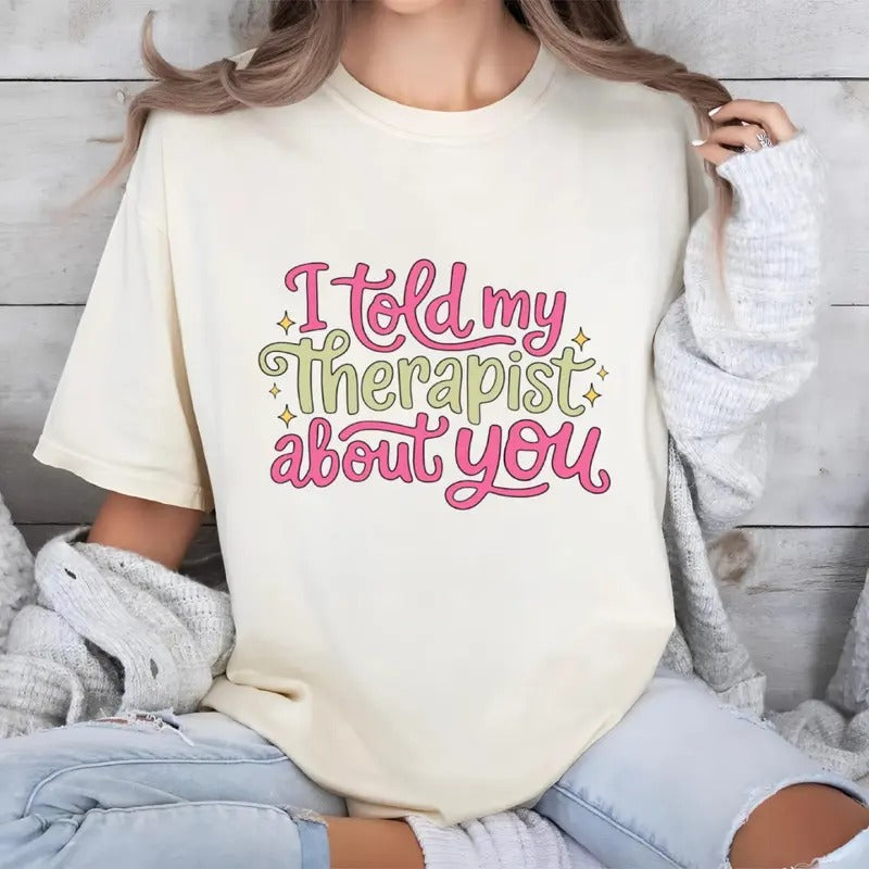 I Told My Therapist About You T-Shirt, Funny Mental Health Tee, Therapy Hoodie, Sweatshirt | PodTeesHub.com
