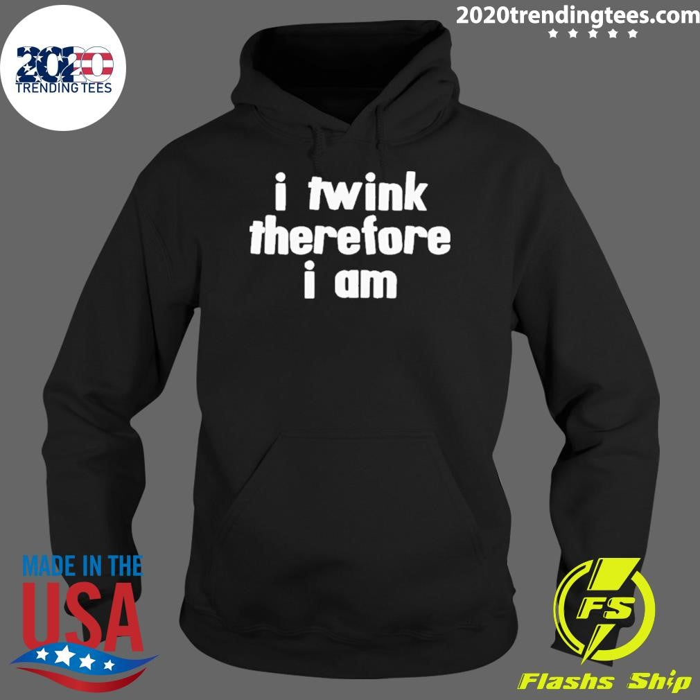 I Twink Therefore I Am Shirt