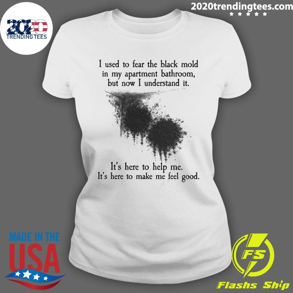 I Used To Fear The Black Mold In My Apartment, But Now I Understand It Shirt