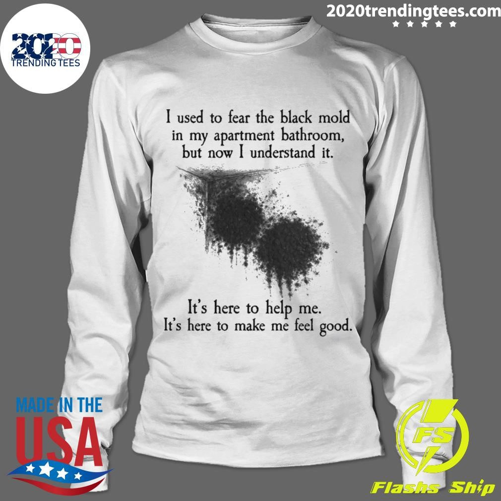 I Used To Fear The Black Mold In My Apartment, But Now I Understand It Shirt