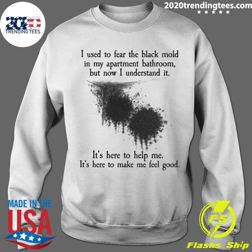 I Used To Fear The Black Mold In My Apartment, But Now I Understand It Shirt