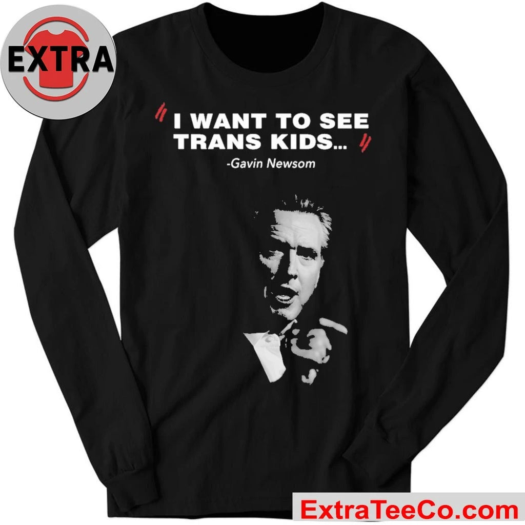 I Want To See Trans Kids Gavin Newsom Shirt