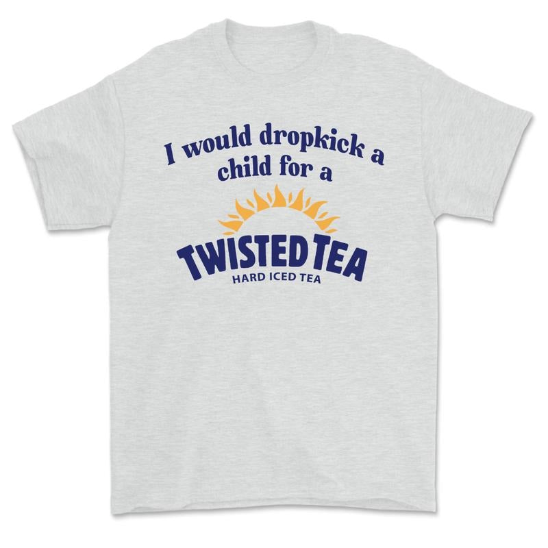 I Would Dropkick A Child For A Twisted Tea Shirt, Twisted Tea Shirt, For Men , For Women Hoodie, Sweatshirt | PodTeesHub.com