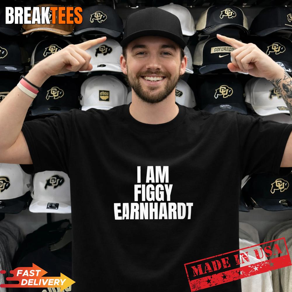 I am Figgy Earnhardt T-Shirt