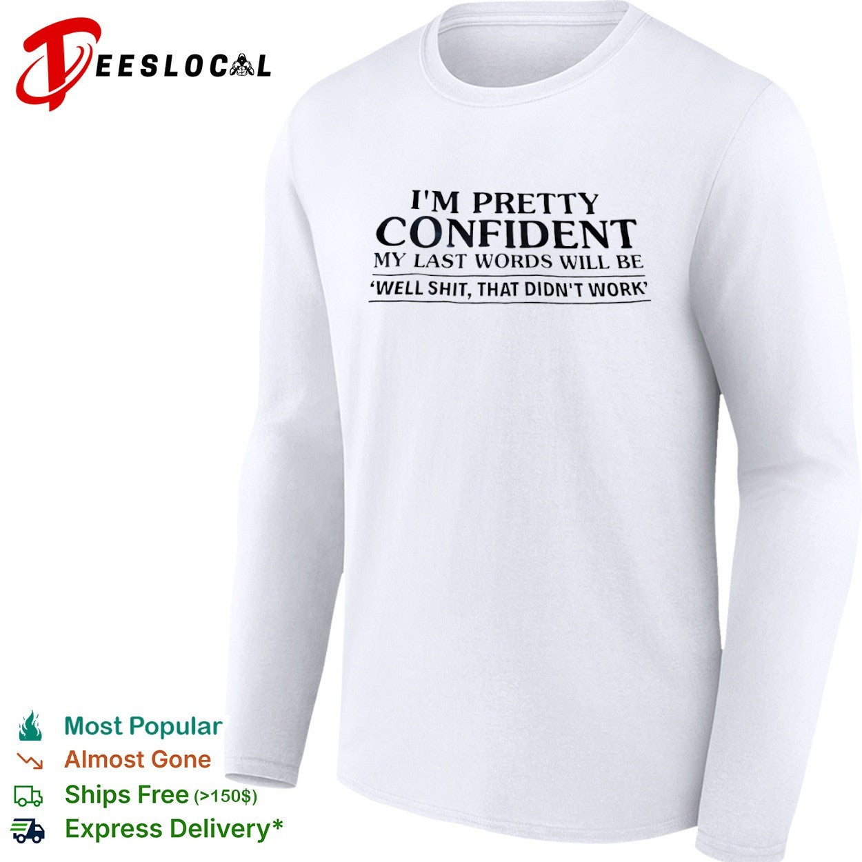I am pretty confident my last words will be well shit that didnt work shirt