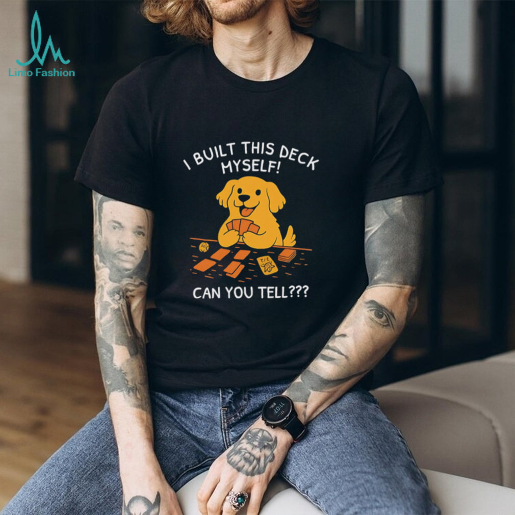 I built this deck myself can you tell cute dog illustration shirt