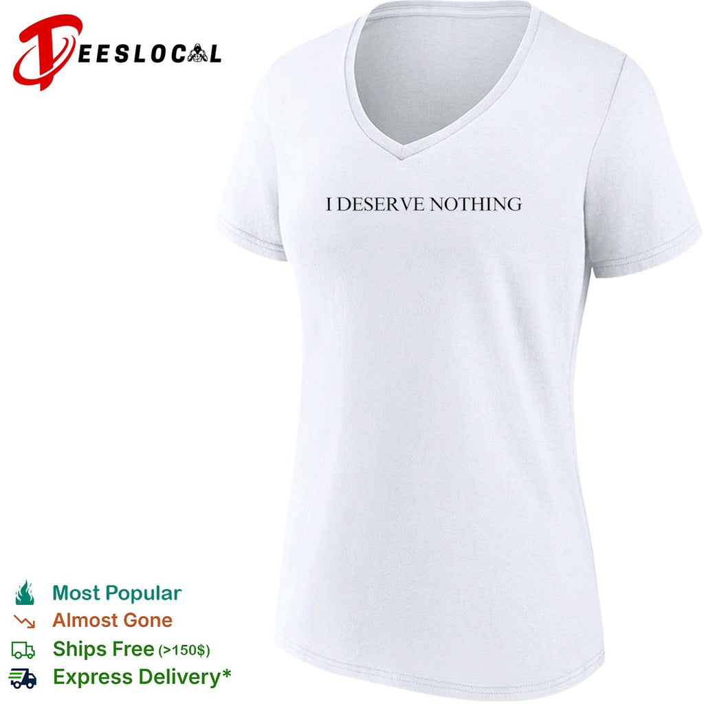 I deserve nothing shirt