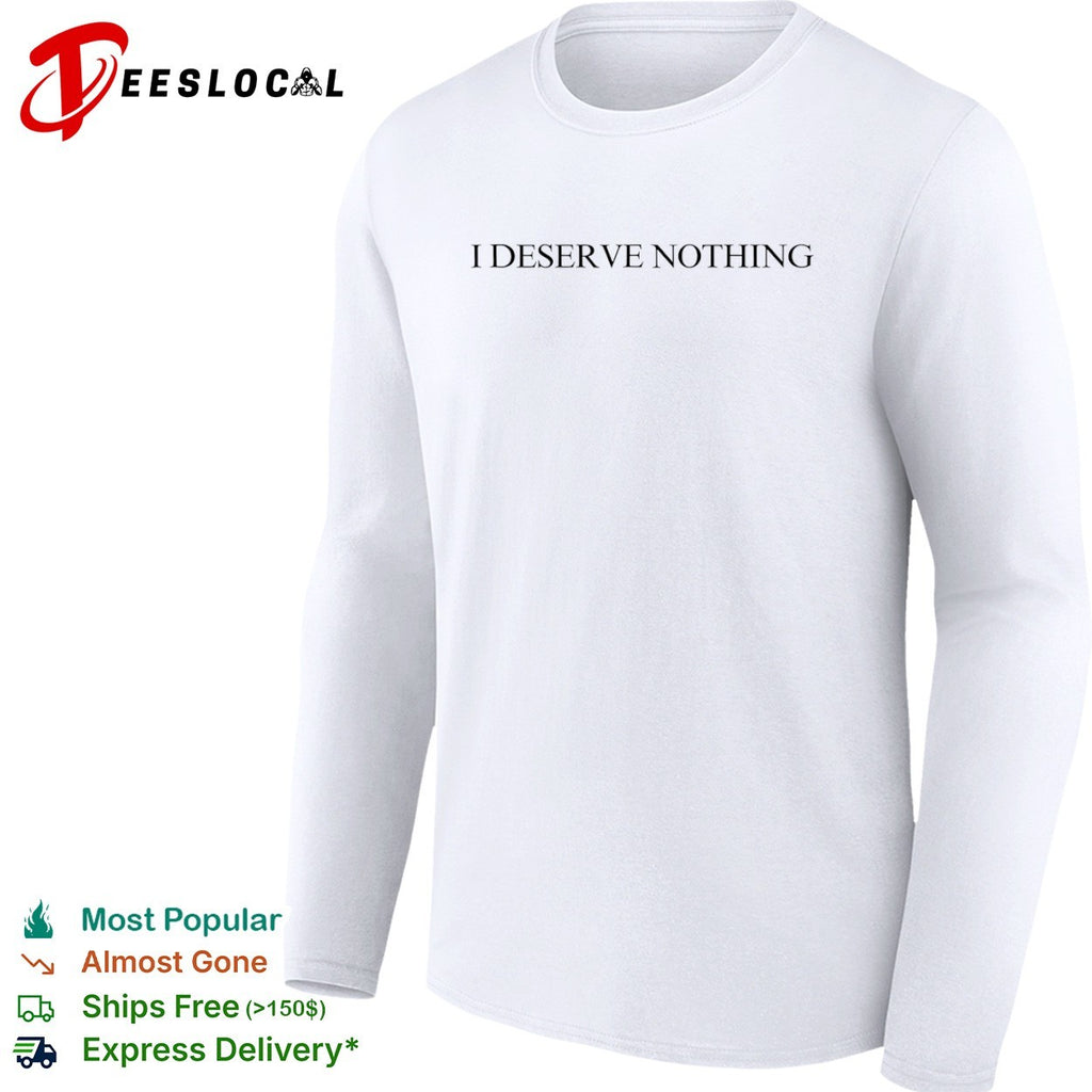 I deserve nothing shirt