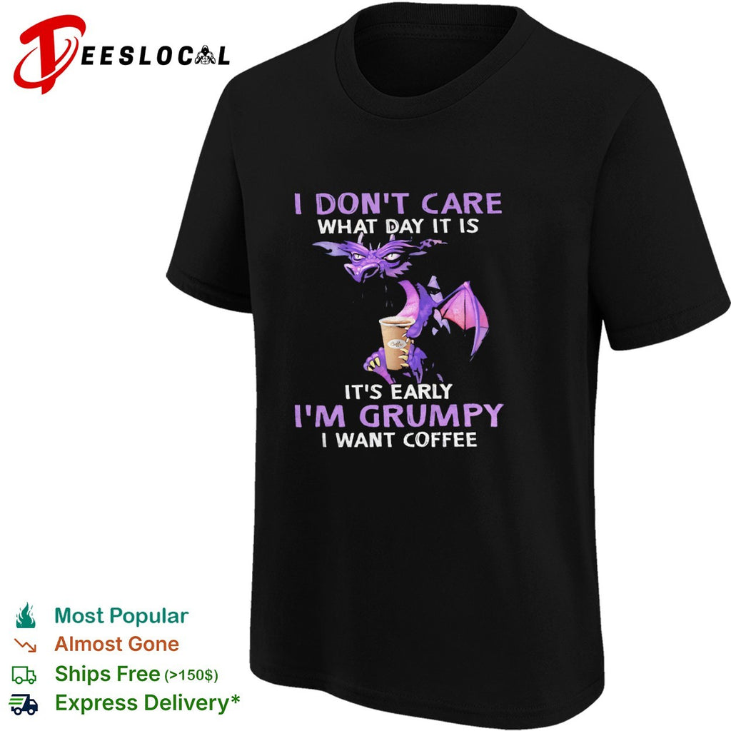 I don’t care what day it is early want coffee shirt