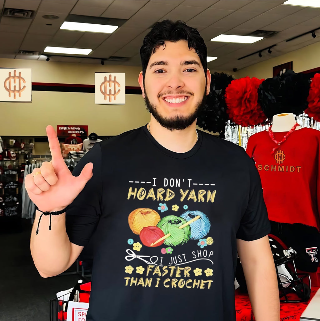I don’t hoard yarn I just shop faster than I crochet shirt