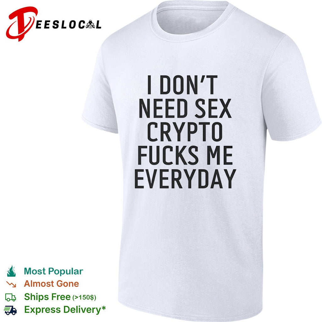 I don’t need sex crypto fucks me everydayshirt