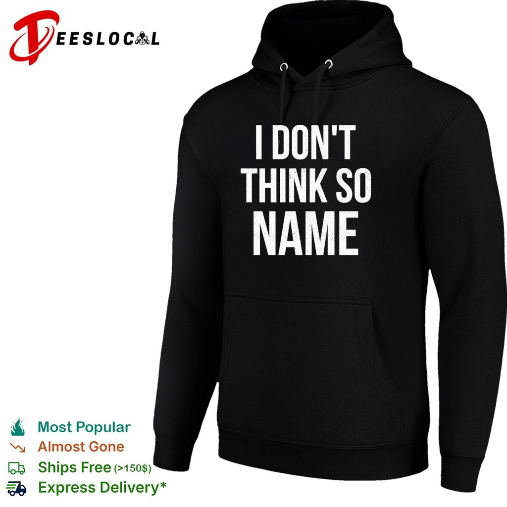 I don’t think so name shirt