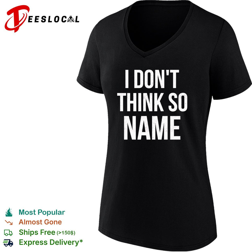 I don’t think so name shirt