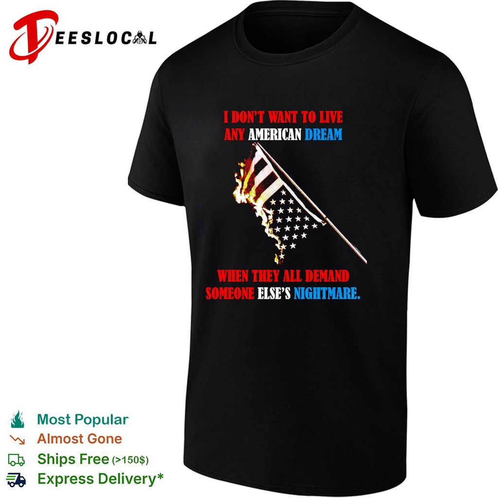 I don’t want to live any American Dream when they all demand someone else’s nightmare shirt