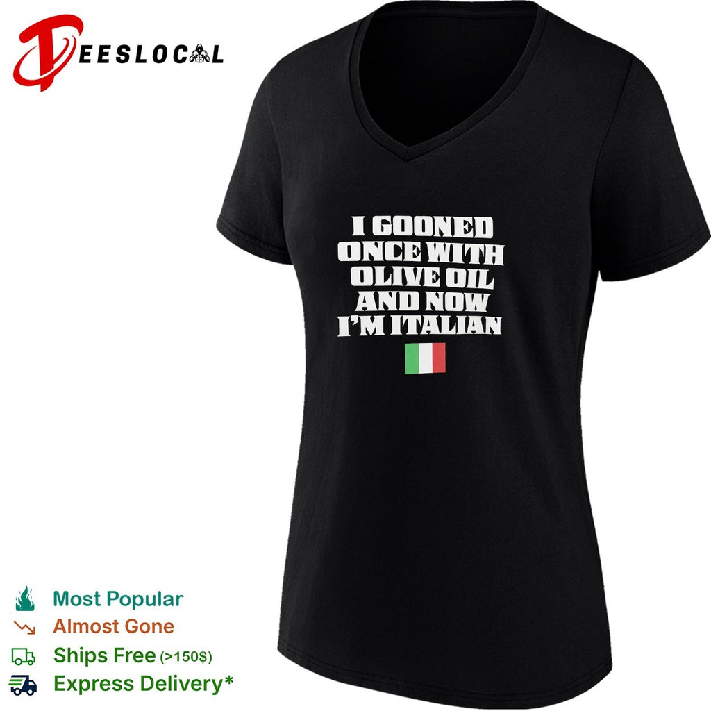 I gooned once with olive oil and now I’m Italian shirt