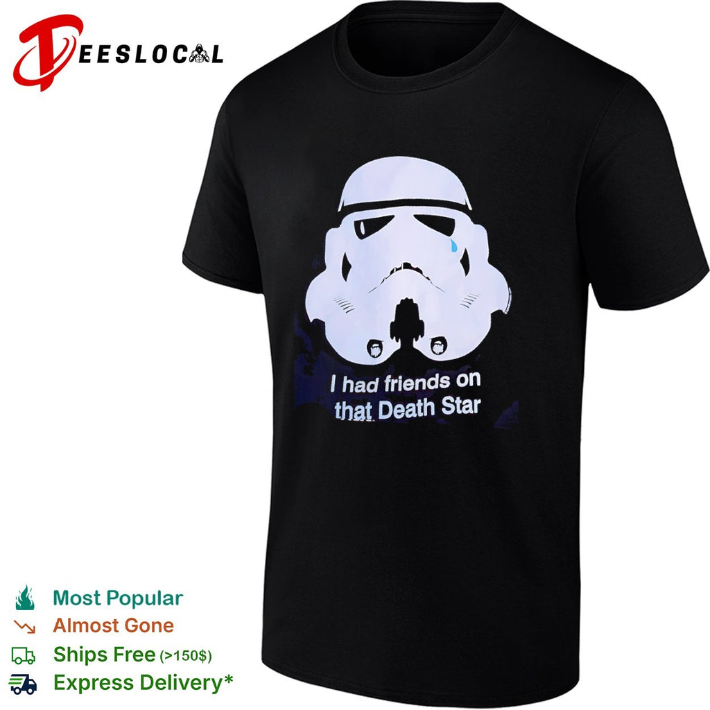 I had friends on that Death Star crying Stormtrooper pop culture shirt