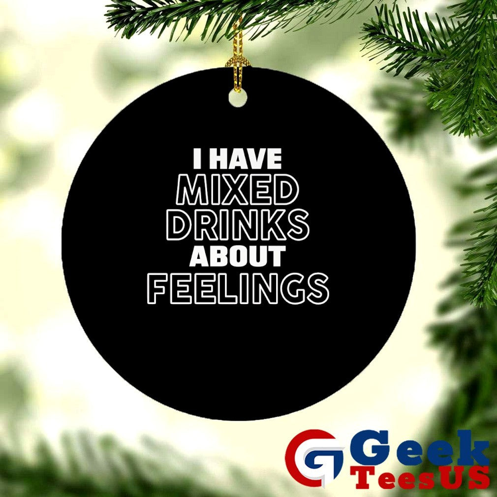 I have mixed drinks about feelings shirt